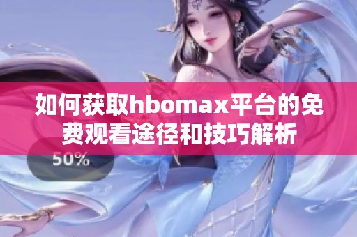 如何获取hbomax平台的免费观看途径和技巧解析