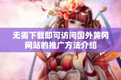 无需下载即可访问国外黄冈网站的推广方法介绍