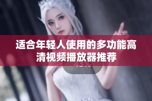 适合年轻人使用的多功能高清视频播放器推荐