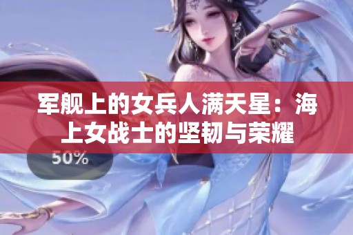 军舰上的女兵人满天星：海上女战士的坚韧与荣耀