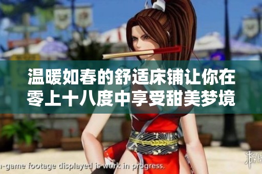 温暖如春的舒适床铺让你在零上十八度中享受甜美梦境