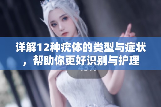 详解12种疣体的类型与症状，帮助你更好识别与护理