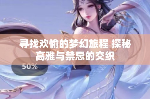 寻找欢愉的梦幻旅程 探秘高雅与禁忌的交织