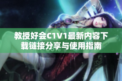 教授好会C1V1最新内容下载链接分享与使用指南