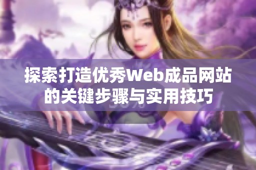 探索打造优秀Web成品网站的关键步骤与实用技巧