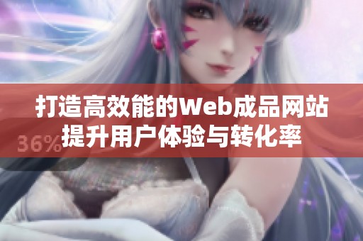 打造高效能的Web成品网站提升用户体验与转化率