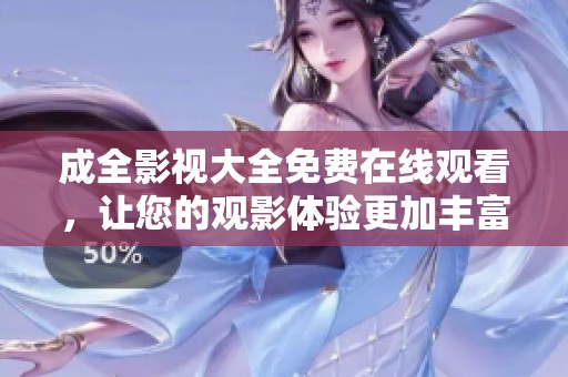 成全影视大全免费在线观看，让您的观影体验更加丰富多彩