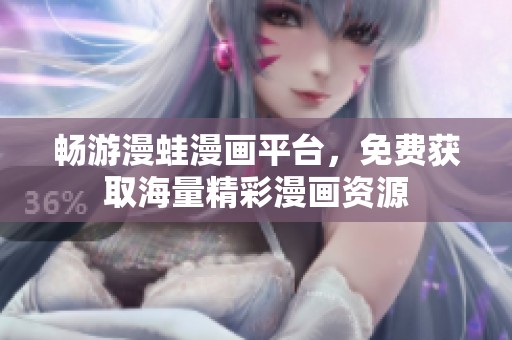 畅游漫蛙漫画平台，免费获取海量精彩漫画资源