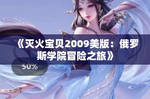 《灭火宝贝2009美版：俄罗斯学院冒险之旅》