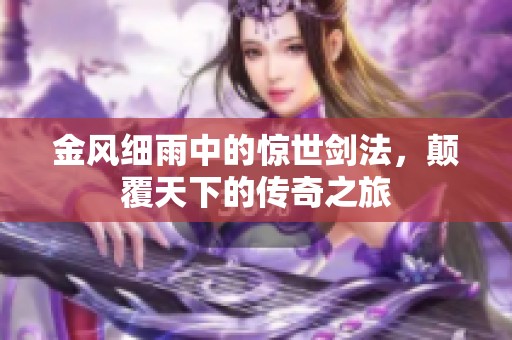 金风细雨中的惊世剑法，颠覆天下的传奇之旅