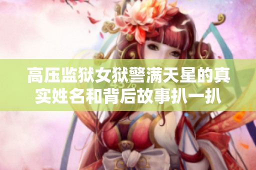 高压监狱女狱警满天星的真实姓名和背后故事扒一扒