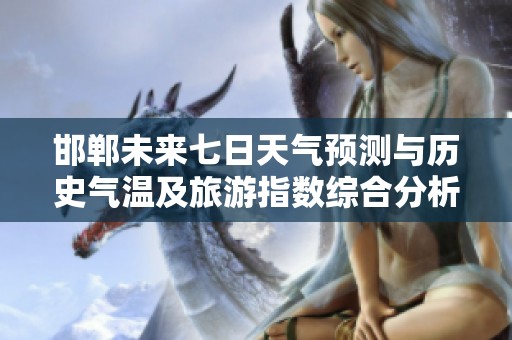 邯郸未来七日天气预测与历史气温及旅游指数综合分析