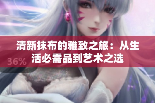 清新抹布的雅致之旅：从生活必需品到艺术之选