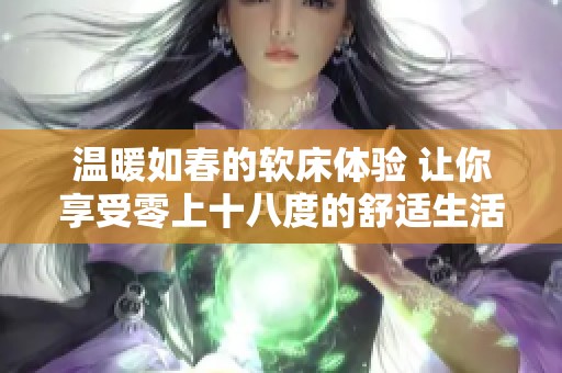 温暖如春的软床体验 让你享受零上十八度的舒适生活