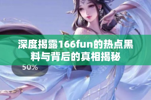 深度揭露166fun的热点黑料与背后的真相揭秘