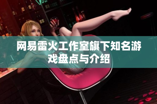 网易雷火工作室旗下知名游戏盘点与介绍
