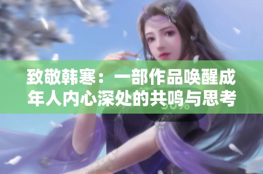 致敬韩寒：一部作品唤醒成年人内心深处的共鸣与思考
