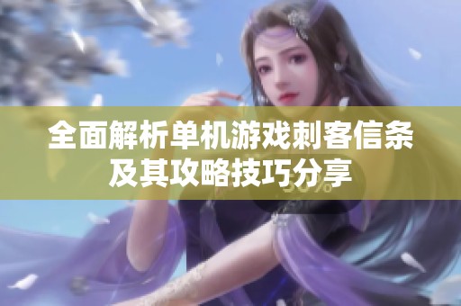 全面解析单机游戏刺客信条及其攻略技巧分享