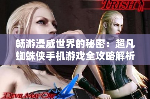 畅游漫威世界的秘密：超凡蜘蛛侠手机游戏全攻略解析