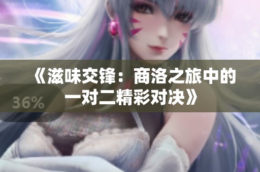 《滋味交锋：商洛之旅中的一对二精彩对决》