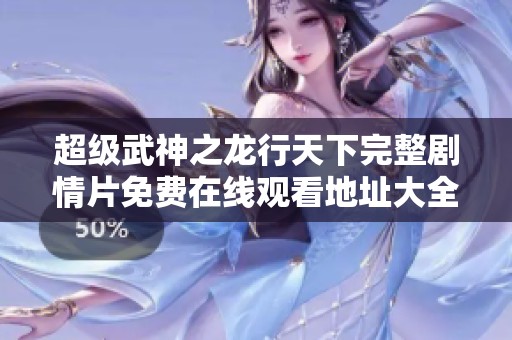 超级武神之龙行天下完整剧情片免费在线观看地址大全