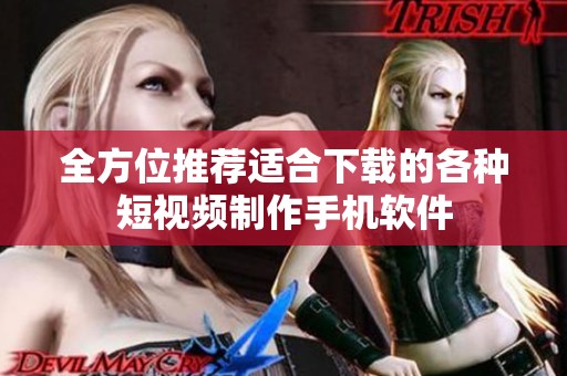 全方位推荐适合下载的各种短视频制作手机软件