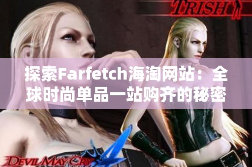 探索Farfetch海淘网站：全球时尚单品一站购齐的秘密