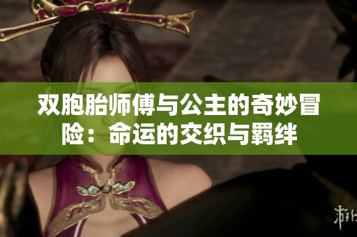双胞胎师傅与公主的奇妙冒险：命运的交织与羁绊