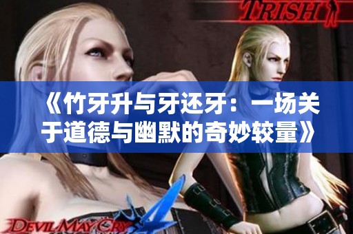 《竹牙升与牙还牙：一场关于道德与幽默的奇妙较量》