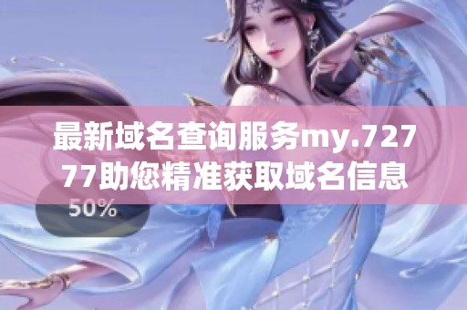 最新域名查询服务my.72777助您精准获取域名信息