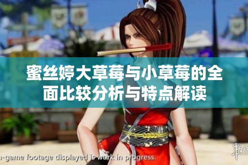蜜丝婷大草莓与小草莓的全面比较分析与特点解读