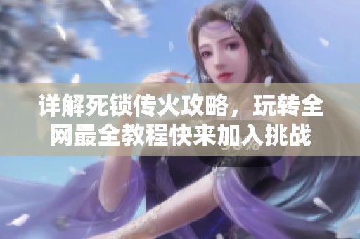 详解死锁传火攻略，玩转全网最全教程快来加入挑战