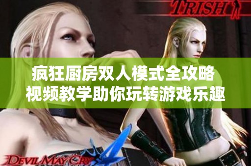 疯狂厨房双人模式全攻略 视频教学助你玩转游戏乐趣
