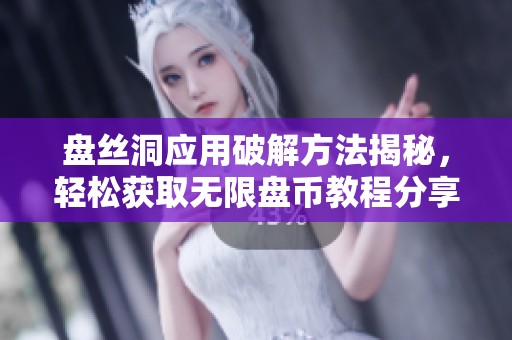 盘丝洞应用破解方法揭秘，轻松获取无限盘币教程分享
