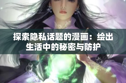 探索隐私话题的漫画：绘出生活中的秘密与防护
