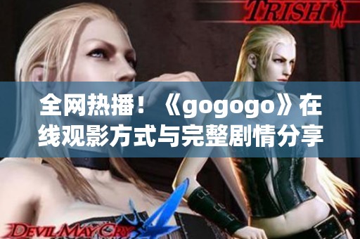 全网热播！《gogogo》在线观影方式与完整剧情分享
