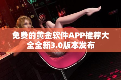免费的黄金软件APP推荐大全全新3.0版本发布