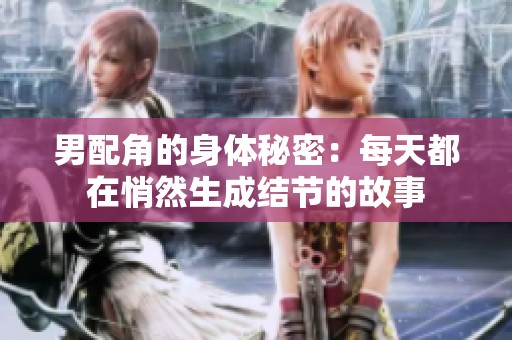 男配角的身体秘密：每天都在悄然生成结节的故事
