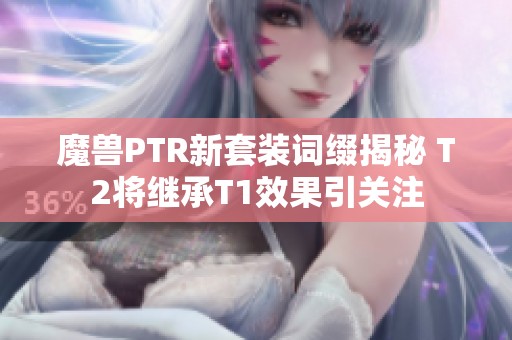 魔兽PTR新套装词缀揭秘 T2将继承T1效果引关注