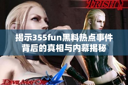揭示355fun黑料热点事件背后的真相与内幕揭秘