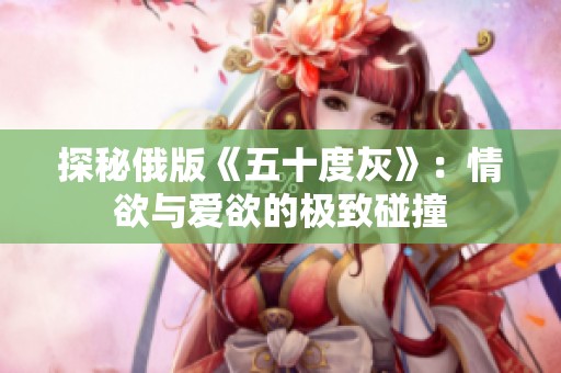 探秘俄版《五十度灰》：情欲与爱欲的极致碰撞
