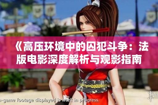 《高压环境中的囚犯斗争：法版电影深度解析与观影指南》
