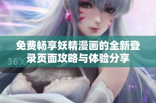 免费畅享妖精漫画的全新登录页面攻略与体验分享
