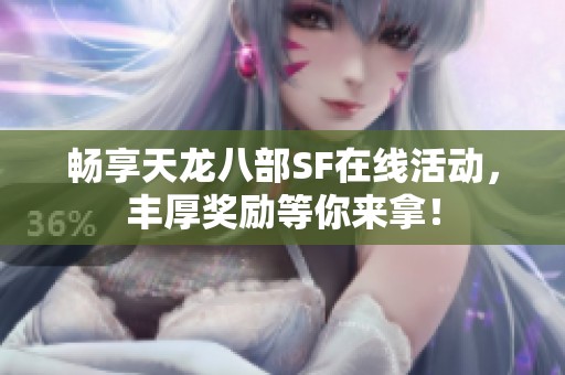 畅享天龙八部SF在线活动，丰厚奖励等你来拿！