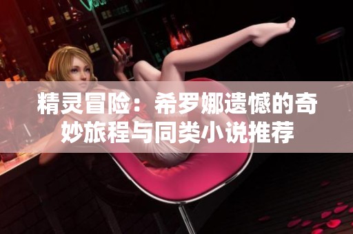 精灵冒险：希罗娜遗憾的奇妙旅程与同类小说推荐