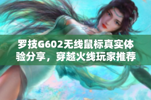 罗技G602无线鼠标真实体验分享，穿越火线玩家推荐使用评测