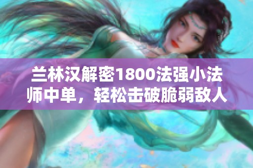 兰林汉解密1800法强小法师中单，轻松击破脆弱敌人！