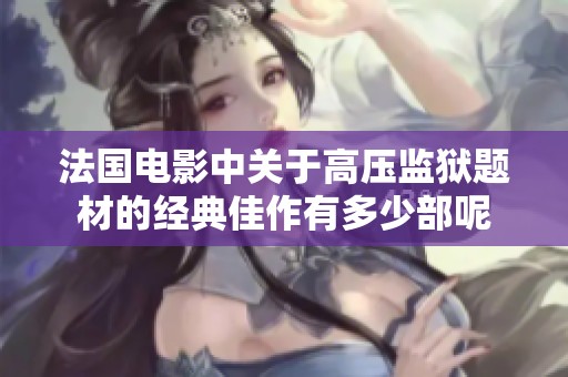 法国电影中关于高压监狱题材的经典佳作有多少部呢