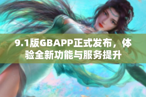 9.1版GBAPP正式发布，体验全新功能与服务提升