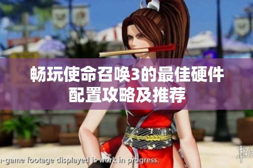 畅玩使命召唤3的最佳硬件配置攻略及推荐
